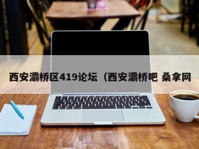 福州西安灞桥区419论坛（西安灞桥吧 桑拿网