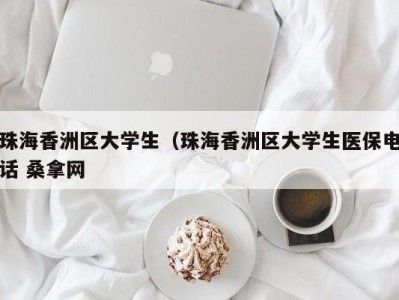 福州珠海香洲区大学生（珠海香洲区大学生医保电话 桑拿网