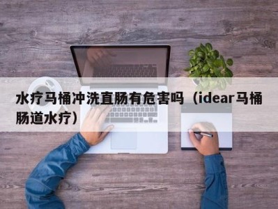 福州水疗马桶冲洗直肠有危害吗（idear马桶肠道水疗）