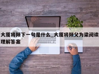 福州大厦将倾下一句是什么_大厦将倾父为梁阅读理解答案 