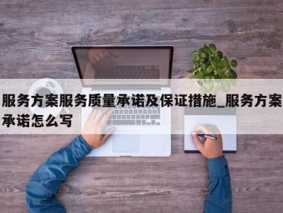 福州服务方案服务质量承诺及保证措施_服务方案承诺怎么写 