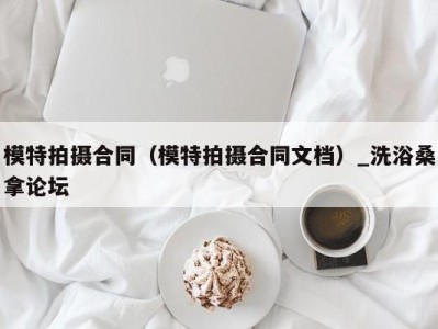 福州模特拍摄合同（模特拍摄合同文档）_洗浴桑拿论坛