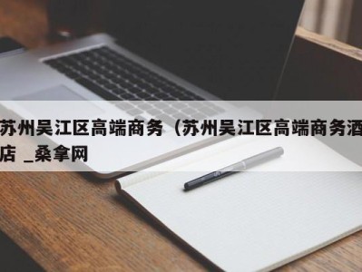 福州苏州吴江区高端商务（苏州吴江区高端商务酒店 _桑拿网