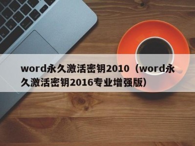 福州word永久激活密钥2010（word永久激活密钥2016专业增强版）