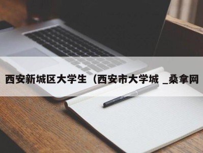 福州西安新城区大学生（西安市大学城 _桑拿网