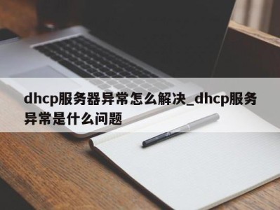 福州dhcp服务器异常怎么解决_dhcp服务异常是什么问题 