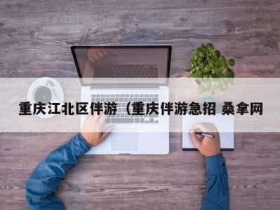 福州重庆江北区伴游（重庆伴游急招 桑拿网