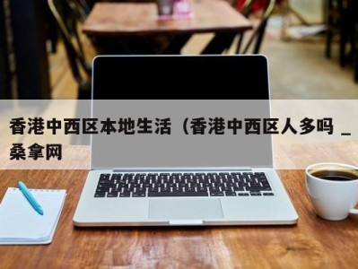 福州香港中西区本地生活（香港中西区人多吗 _桑拿网