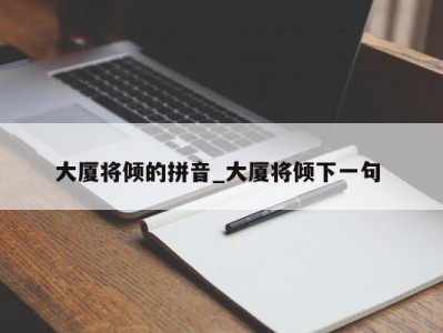 福州大厦将倾的拼音_大厦将倾下一句 