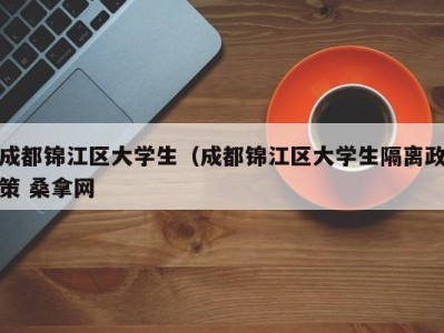 福州成都锦江区大学生（成都锦江区大学生隔离政策 桑拿网