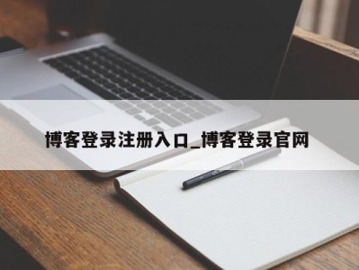 福州博客登录注册入口_博客登录官网 