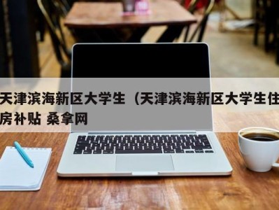 福州天津滨海新区大学生（天津滨海新区大学生住房补贴 桑拿网