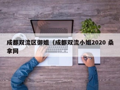 福州成都双流区御姐（成都双流小姐2020 桑拿网