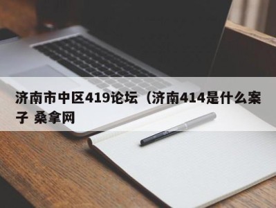 福州济南市中区419论坛（济南414是什么案子 桑拿网