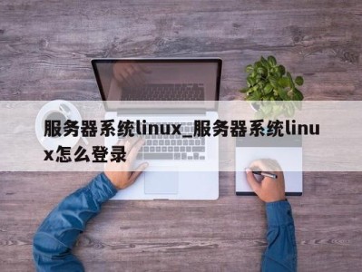 福州服务器系统linux_服务器系统linux怎么登录 