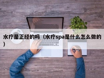 福州水疗是正经的吗（水疗spa是什么怎么做的）