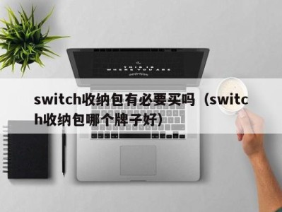 福州switch收纳包有必要买吗（switch收纳包哪个牌子好）