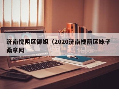 福州济南愧阴区御姐（2020济南槐荫区妹子 桑拿网