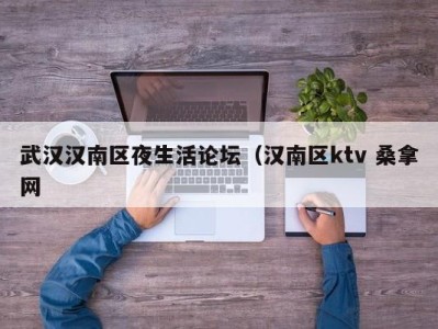 福州武汉汉南区夜生活论坛（汉南区ktv 桑拿网