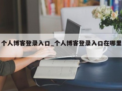 福州个人博客登录入口_个人博客登录入口在哪里 