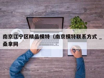 福州南京江宁区精品模特（南京模特联系方式 _桑拿网