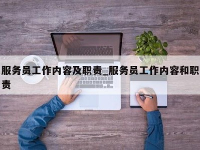 福州服务员工作内容及职责_服务员工作内容和职责 