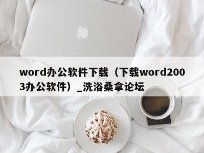 福州word办公软件下载（下载word2003办公软件）_洗浴桑拿论坛