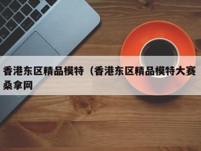 福州香港东区精品模特（香港东区精品模特大赛 桑拿网