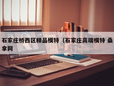 福州石家庄桥西区精品模特（石家庄高端模特 桑拿网