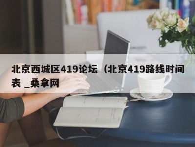 福州北京西城区419论坛（北京419路线时间表 _桑拿网