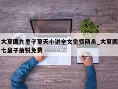 福州大夏国九皇子夏天小说全文免费网盘_大夏国七皇子萧锐免费 