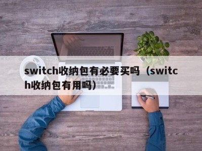 福州switch收纳包有必要买吗（switch收纳包有用吗）