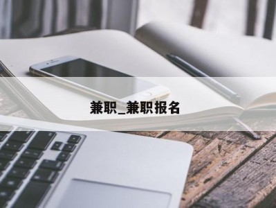 福州兼职_兼职报名 