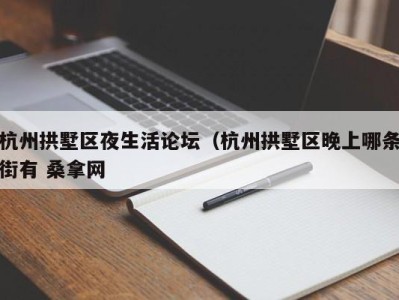 福州杭州拱墅区夜生活论坛（杭州拱墅区晚上哪条街有 桑拿网