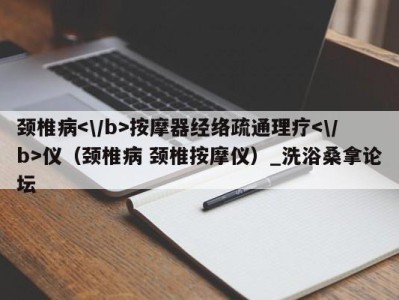 福州颈椎病按摩器经络疏通理疗仪（颈椎病 颈椎按摩仪）_洗浴桑拿论坛