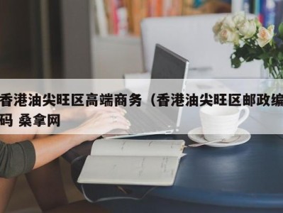 福州香港油尖旺区高端商务（香港油尖旺区邮政编码 桑拿网