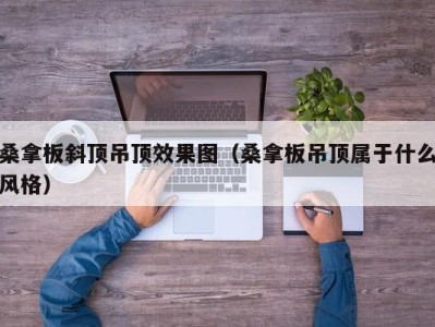 福州桑拿板斜顶吊顶效果图（桑拿板吊顶属于什么风格）