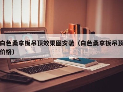 福州白色桑拿板吊顶效果图安装（白色桑拿板吊顶价格）