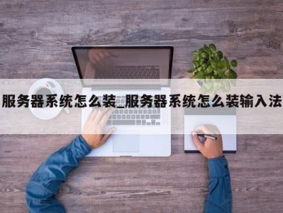 福州服务器系统怎么装_服务器系统怎么装输入法 