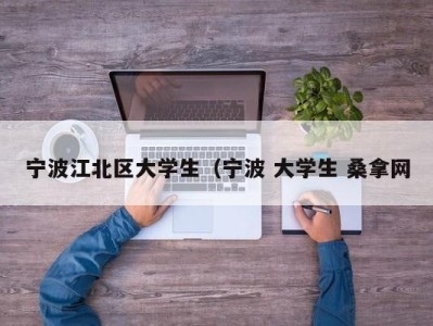 福州宁波江北区大学生（宁波 大学生 桑拿网