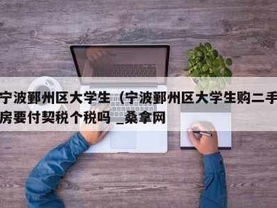 福州宁波鄞州区大学生（宁波鄞州区大学生购二手房要付契税个税吗 _桑拿网