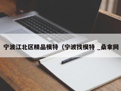 福州宁波江北区精品模特（宁波找模特 _桑拿网