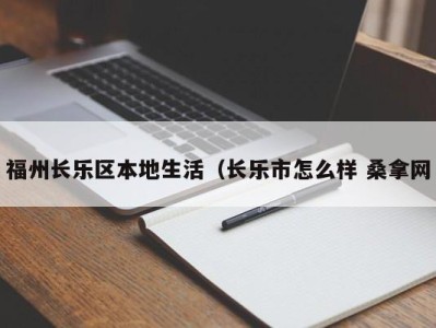 福州长乐区本地生活（长乐市怎么样 桑拿网