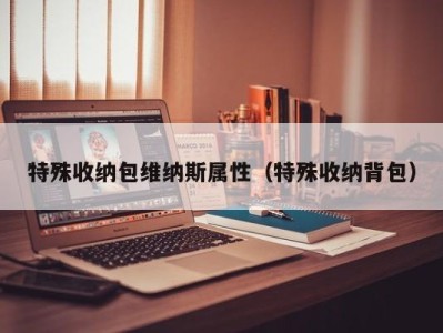 福州特殊收纳包维纳斯属性（特殊收纳背包）