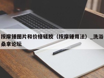 福州按摩锤图片和价格硅胶（按摩锤用法）_洗浴桑拿论坛