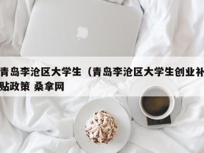 福州青岛李沧区大学生（青岛李沧区大学生创业补贴政策 桑拿网