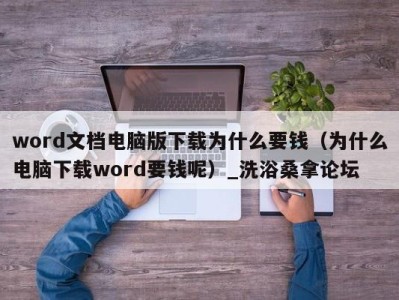 福州word文档电脑版下载为什么要钱（为什么电脑下载word要钱呢）_洗浴桑拿论坛