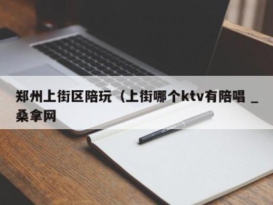 福州郑州上街区陪玩（上街哪个ktv有陪唱 _桑拿网