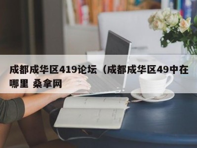 福州成都成华区419论坛（成都成华区49中在哪里 桑拿网