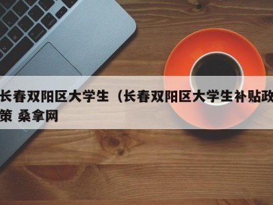 福州长春双阳区大学生（长春双阳区大学生补贴政策 桑拿网